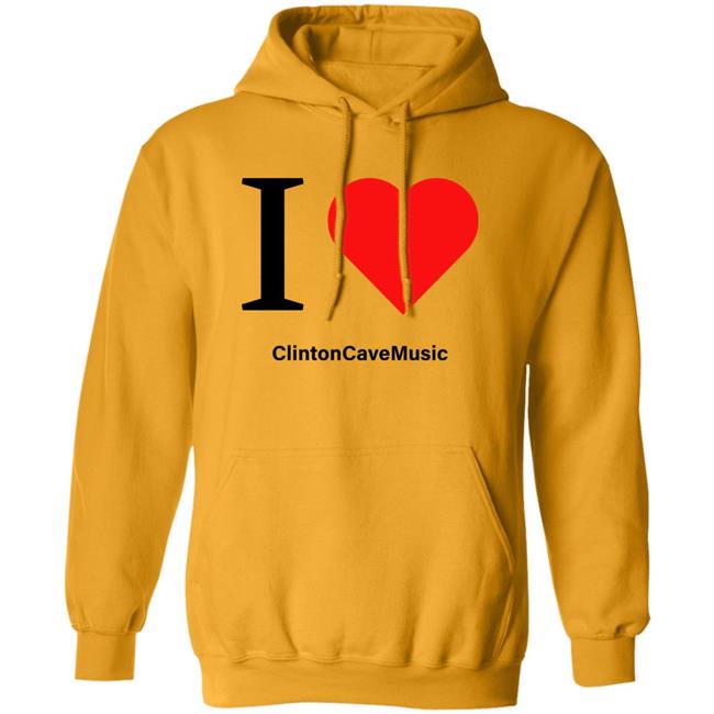 I Love ClintonCaveMusic Shirt Hoodie Sweatshirt I Love ClintonCaveMusic Shirt Hoodie Sweatshirt