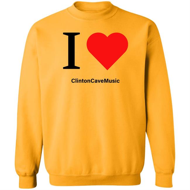 I Love ClintonCaveMusic Shirt Hoodie Sweatshirt I Love ClintonCaveMusic Shirt Hoodie Sweatshirt