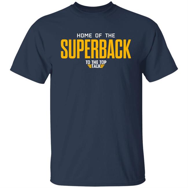 Home Of The Superback To The Top Talk Shirt DeMichael Harris Home Of The Superback To The Top Talk Shirt DeMichael Harris