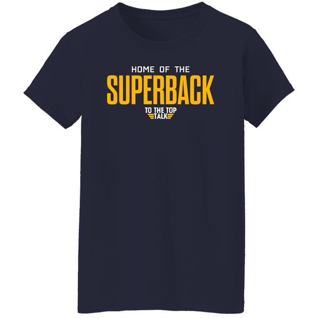 Home Of The Superback To The Top Talk Shirt DeMichael Harris Home Of The Superback To The Top Talk Shirt DeMichael Harris