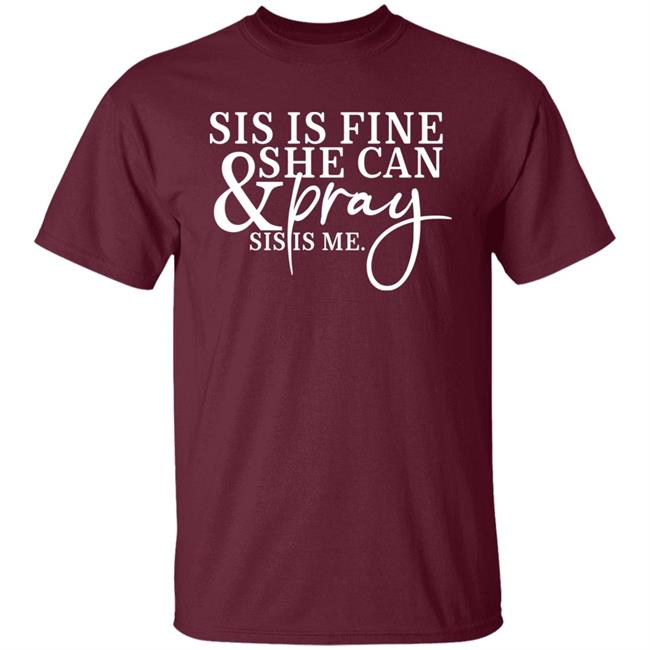 Sis Is Fine And She Can Pray Sis Is Me Shirt Amanda Praise