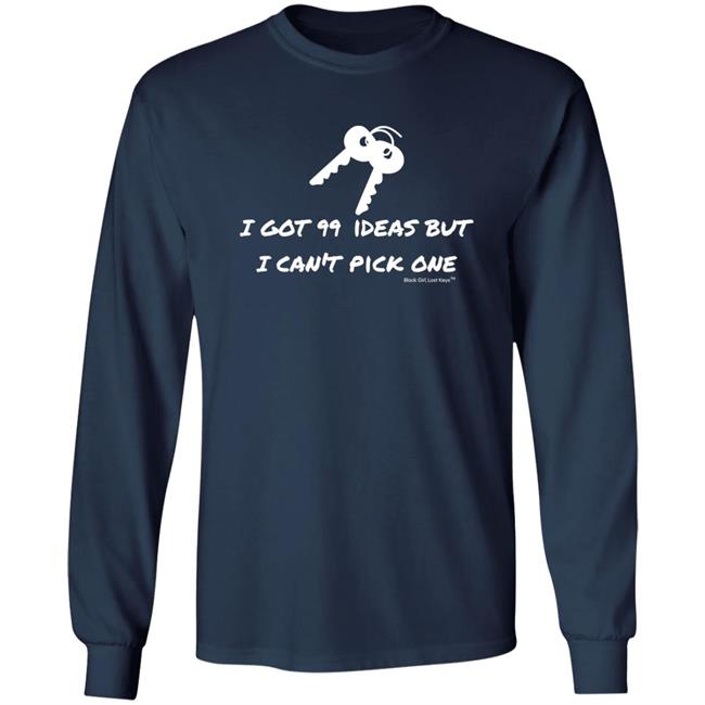I Got 99 Ideas But I Can't Pick One Shirt 99 Ideas Tee Shirt Blackgirllostkeys Merch I Got 99 Ideas But I Can't Pick One Shirt 99 Ideas Tee Shirt Blackgirllostkeys Merch