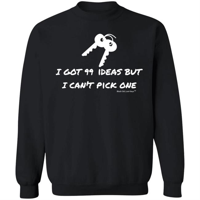 I Got 99 Ideas But I Can't Pick One Shirt 99 Ideas Tee Shirt Blackgirllostkeys Merch I Got 99 Ideas But I Can't Pick One Shirt 99 Ideas Tee Shirt Blackgirllostkeys Merch
