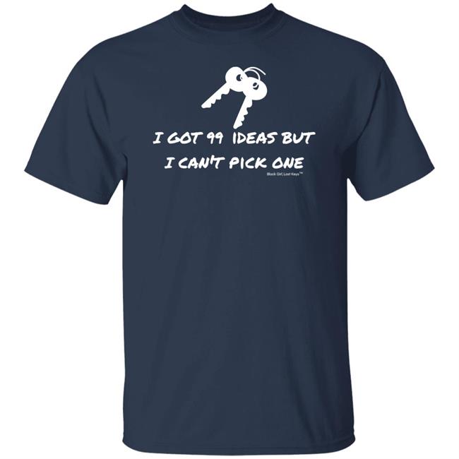 I Got 99 Ideas But I Can't Pick One Shirt 99 Ideas Tee Shirt Blackgirllostkeys Merch I Got 99 Ideas But I Can't Pick One Shirt 99 Ideas Tee Shirt Blackgirllostkeys Merch