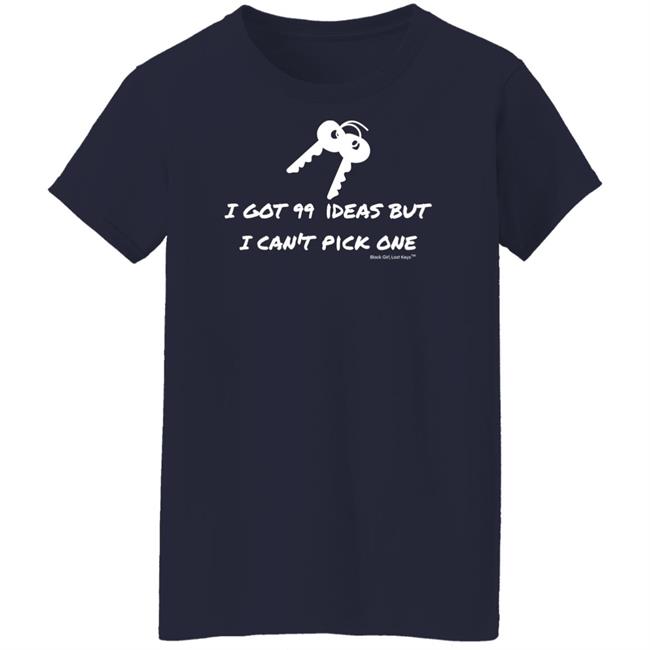 I Got 99 Ideas But I Can't Pick One Shirt 99 Ideas Tee Shirt Blackgirllostkeys Merch I Got 99 Ideas But I Can't Pick One Shirt 99 Ideas Tee Shirt Blackgirllostkeys Merch