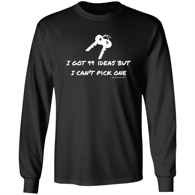 I Got 99 Ideas But I Can't Pick One Shirt 99 Ideas Tee Shirt Blackgirllostkeys Merch I Got 99 Ideas But I Can't Pick One Shirt 99 Ideas Tee Shirt Blackgirllostkeys Merch