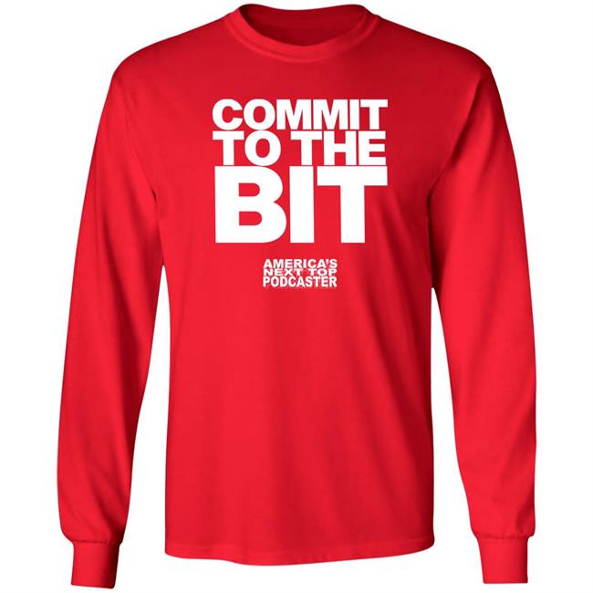 Commit To The Bit America's Next Top Podcasts Shirt Commit To The Bit America's Next Top Podcasts Shirt