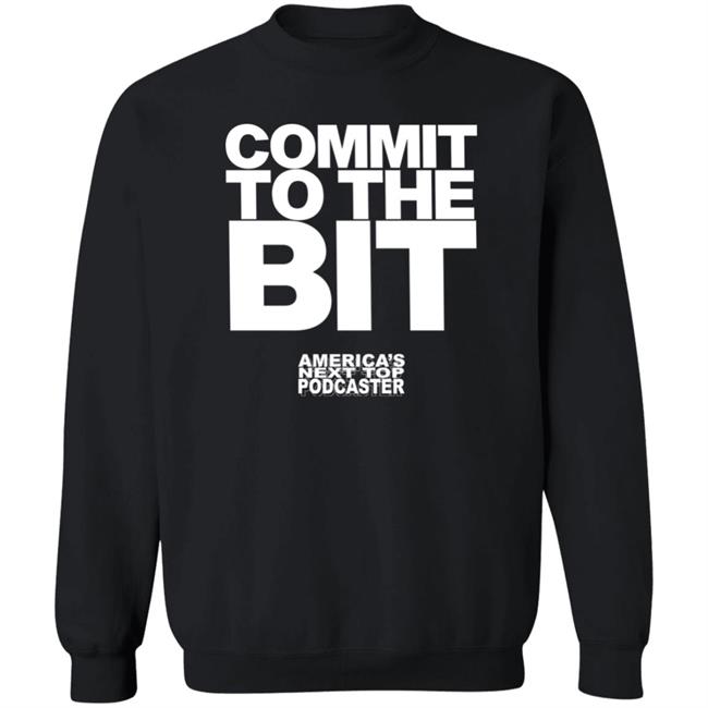Commit To The Bit America's Next Top Podcasts Shirt Commit To The Bit America's Next Top Podcasts Shirt