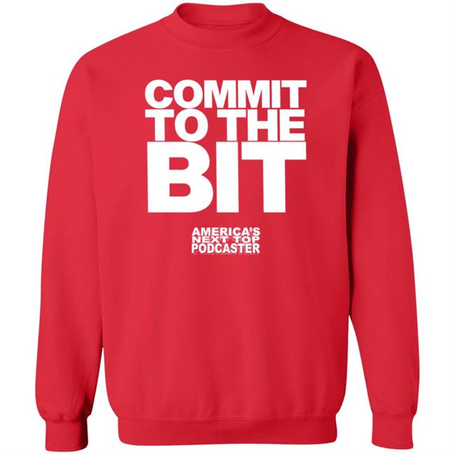 Commit To The Bit America's Next Top Podcasts Shirt Commit To The Bit America's Next Top Podcasts Shirt