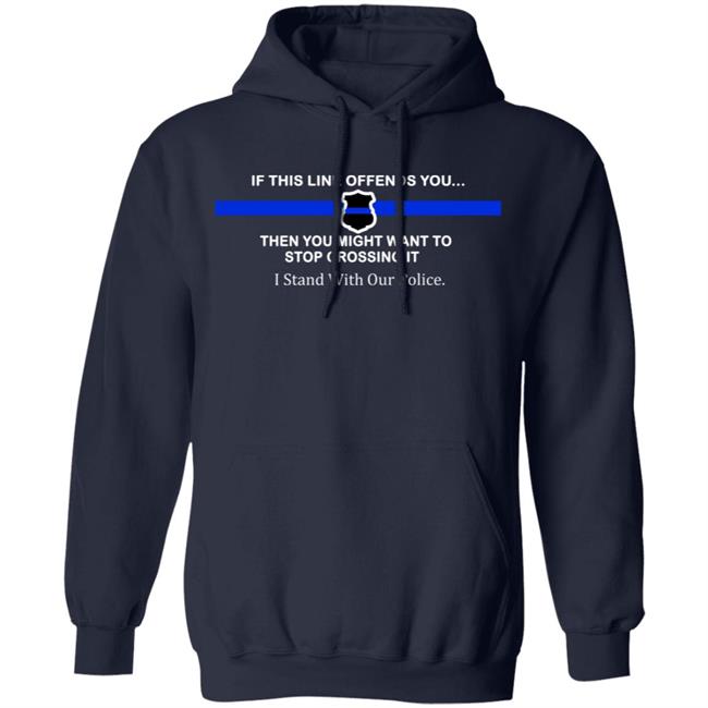 If This Line Offends You Then You Might Want To Stop Crossing It Stand With Our Police Shirt If This Line Offends You Then You Might Want To Stop Crossing It Stand With Our Police Shirt