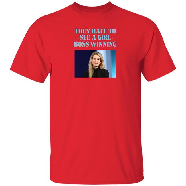 Elizabeth Holmes They Hate To See A Girl Boss Winning Shirt Elizabeth Holmes They Hate To See A Girl Boss Winning Shirt