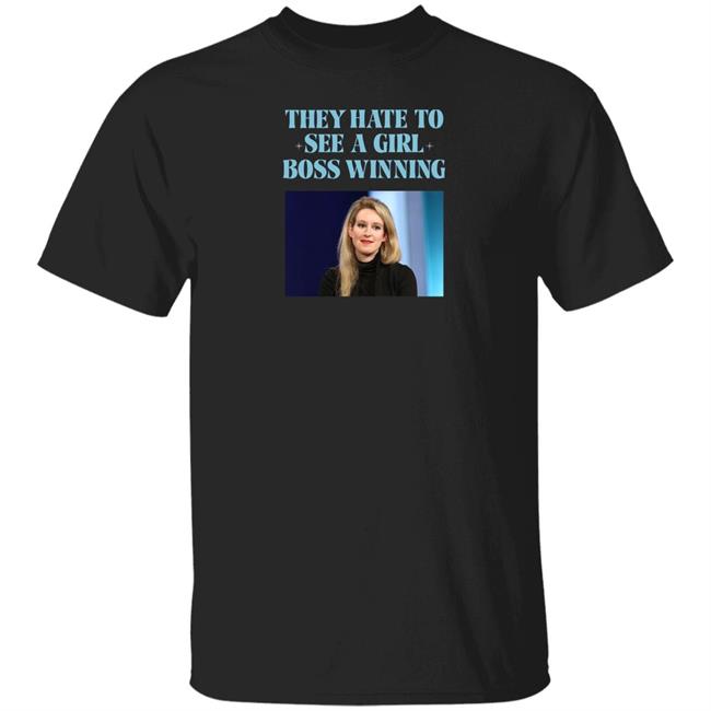 Elizabeth Holmes They Hate To See A Girl Boss Winning Shirt Elizabeth Holmes They Hate To See A Girl Boss Winning Shirt