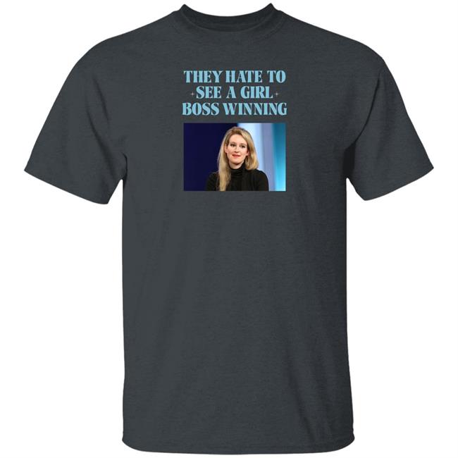 Elizabeth Holmes They Hate To See A Girl Boss Winning Shirt Elizabeth Holmes They Hate To See A Girl Boss Winning Shirt