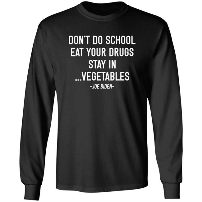 Don’t Do School Eat Your Drugs Stay In Vegetables Joe Biden Shirt Hoodie Sweatshirt Don’t Do School Eat Your Drugs Stay In Vegetables Joe Biden Shirt Hoodie Sweatshirt