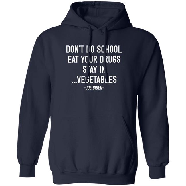 Don’t Do School Eat Your Drugs Stay In Vegetables Joe Biden Shirt Hoodie Sweatshirt Don’t Do School Eat Your Drugs Stay In Vegetables Joe Biden Shirt Hoodie Sweatshirt