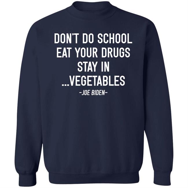 Don’t Do School Eat Your Drugs Stay In Vegetables Joe Biden Shirt Hoodie Sweatshirt Don’t Do School Eat Your Drugs Stay In Vegetables Joe Biden Shirt Hoodie Sweatshirt