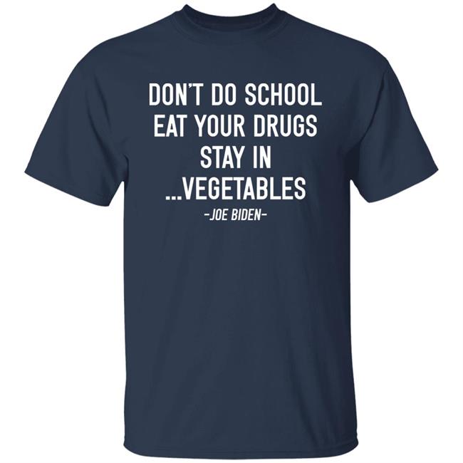 Don’t Do School Eat Your Drugs Stay In Vegetables Joe Biden Shirt Hoodie Sweatshirt Don’t Do School Eat Your Drugs Stay In Vegetables Joe Biden Shirt Hoodie Sweatshirt