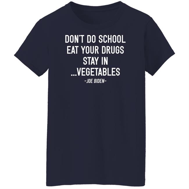Don’t Do School Eat Your Drugs Stay In Vegetables Joe Biden Shirt Hoodie Sweatshirt Don’t Do School Eat Your Drugs Stay In Vegetables Joe Biden Shirt Hoodie Sweatshirt