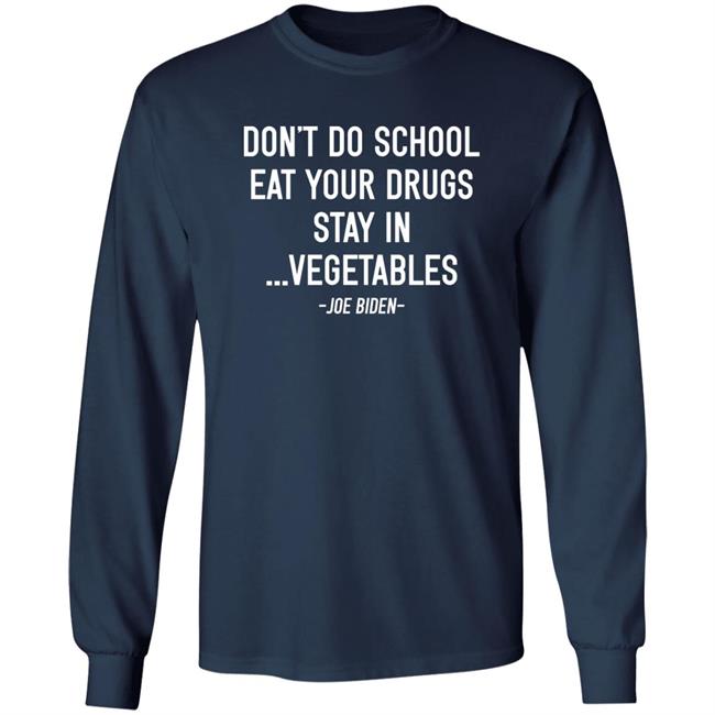 Don’t Do School Eat Your Drugs Stay In Vegetables Joe Biden Shirt Hoodie Sweatshirt Don’t Do School Eat Your Drugs Stay In Vegetables Joe Biden Shirt Hoodie Sweatshirt