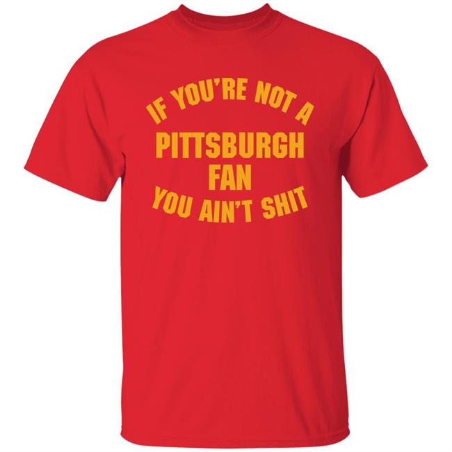 Stillergang If You're Not A Pittsburgh Fan You Ain't Shit Shirt Steelers Fan Stillergang If You're Not A Pittsburgh Fan You Ain't Shit Shirt Steelers Fan