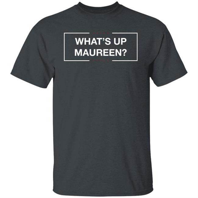 What's Up Maureen Shirt Hoodie Sweatshirt What's Up Maureen Shirt Hoodie Sweatshirt