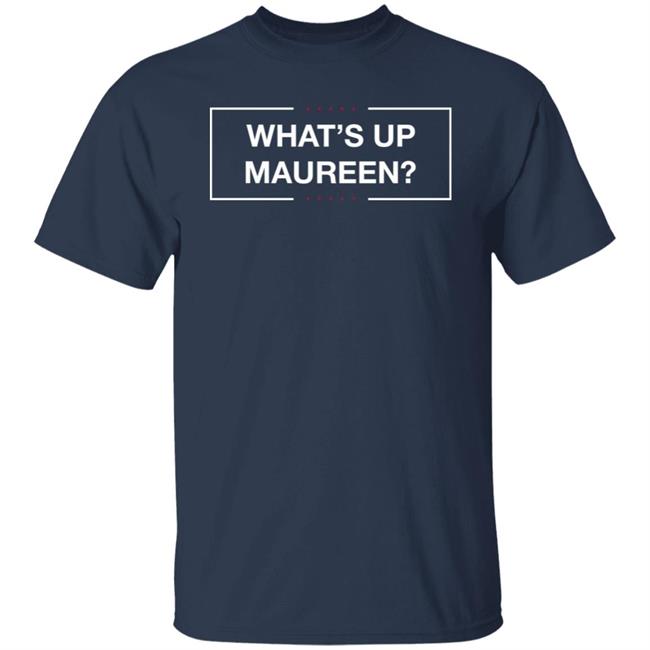What's Up Maureen Shirt Hoodie Sweatshirt