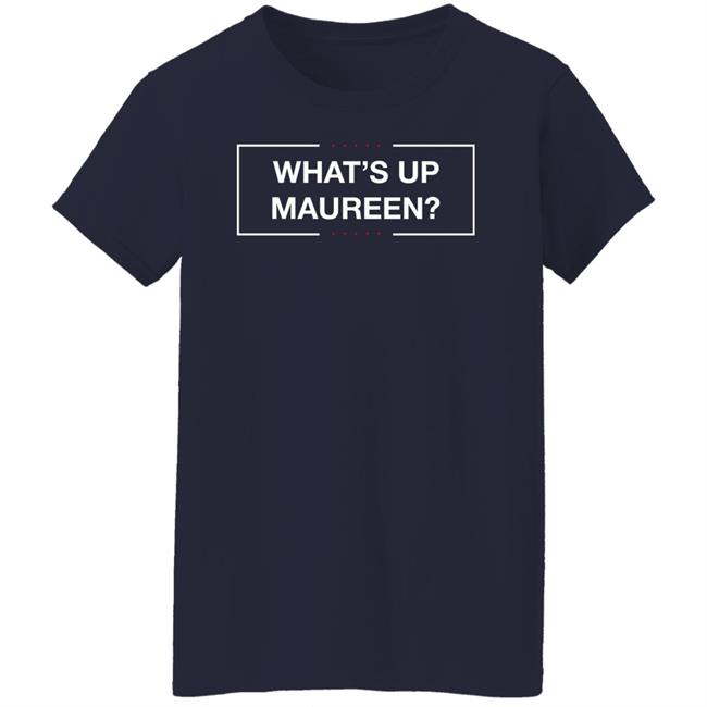 What's Up Maureen Shirt Hoodie Sweatshirt What's Up Maureen Shirt Hoodie Sweatshirt