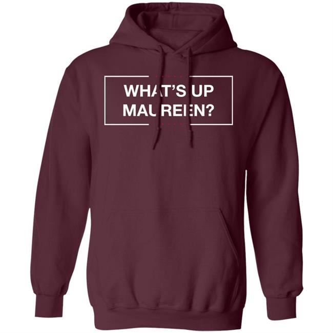 What's Up Maureen Shirt Hoodie Sweatshirt What's Up Maureen Shirt Hoodie Sweatshirt