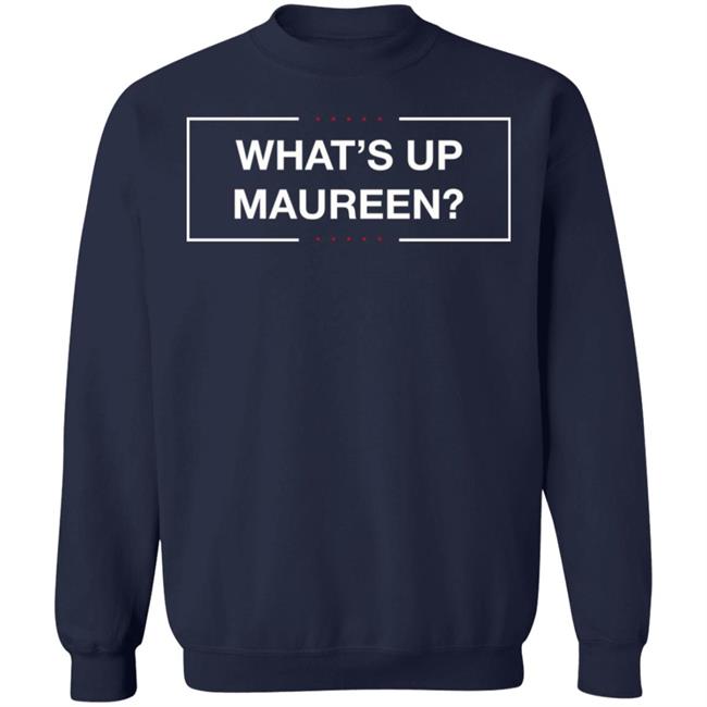What's Up Maureen Shirt Hoodie Sweatshirt What's Up Maureen Shirt Hoodie Sweatshirt
