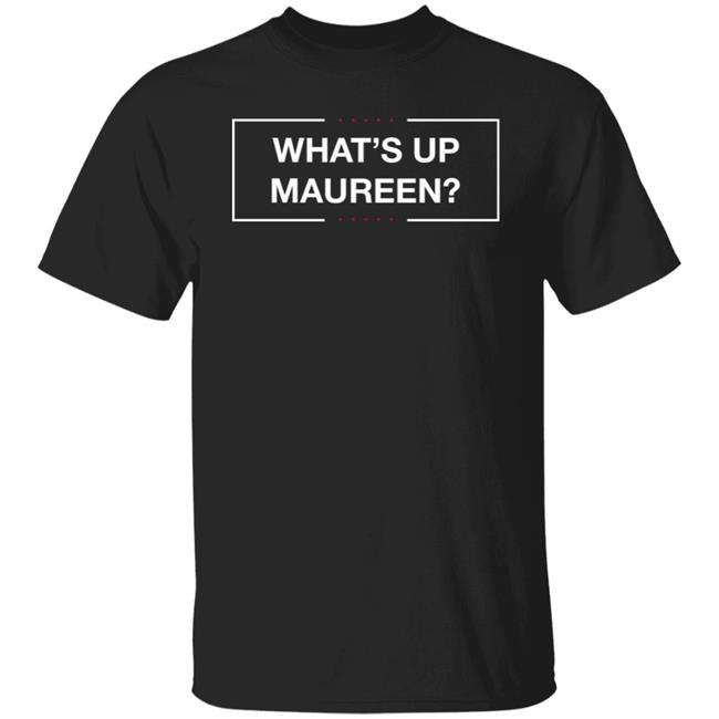What's Up Maureen Shirt Hoodie Sweatshirt What's Up Maureen Shirt Hoodie Sweatshirt