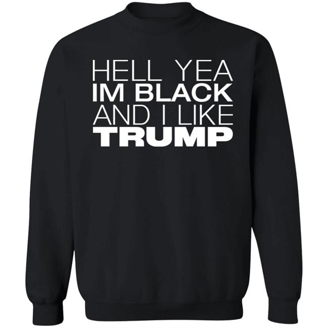 Hell Yea Im Black And I Like Trump Shirt AliciaSmith987 Hell Yea Im Black And I Like Trump Shirt AliciaSmith987