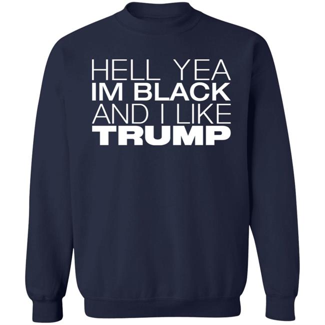Hell Yea Im Black And I Like Trump Shirt AliciaSmith987 Hell Yea Im Black And I Like Trump Shirt AliciaSmith987