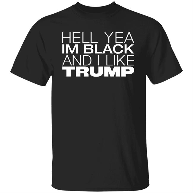 Hell Yea Im Black And I Like Trump Shirt AliciaSmith987