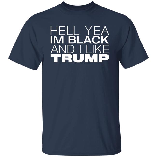 Hell Yea Im Black And I Like Trump Shirt AliciaSmith987 Hell Yea Im Black And I Like Trump Shirt AliciaSmith987