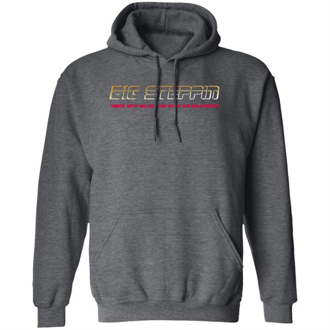 Big Steppin 4 Sern With Me And You Know We Big Steppin Hoodie Big Steppin 4 Sern With Me And You Know We Big Steppin Hoodie