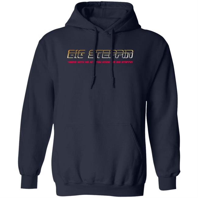 Big Steppin 4 Sern With Me And You Know We Big Steppin Hoodie Big Steppin 4 Sern With Me And You Know We Big Steppin Hoodie