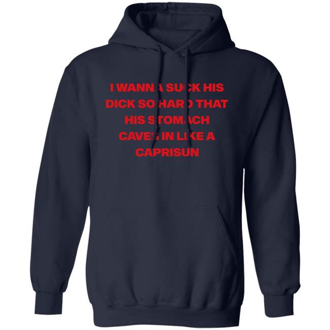 Wanna Suck His Dick So Hard That His Stomach Caves In Like A Caprisun Shirt Wanna Suck His Dick So Hard That His Stomach Caves In Like A Caprisun Shirt