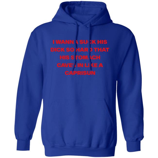 Wanna Suck His Dick So Hard That His Stomach Caves In Like A Caprisun Shirt Wanna Suck His Dick So Hard That His Stomach Caves In Like A Caprisun Shirt