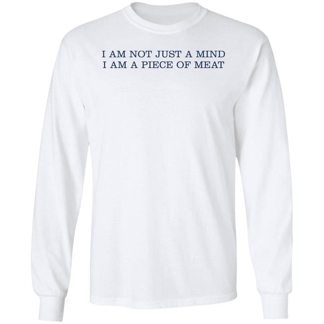 I Am Not Just A Mind I Am A Piece Of Meat Shirt Hoodie Sweatshirt I Am Not Just A Mind I Am A Piece Of Meat Shirt Hoodie Sweatshirt