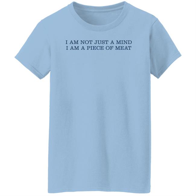 I Am Not Just A Mind I Am A Piece Of Meat Shirt Hoodie Sweatshirt I Am Not Just A Mind I Am A Piece Of Meat Shirt Hoodie Sweatshirt