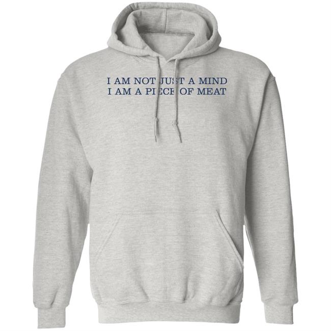 I Am Not Just A Mind I Am A Piece Of Meat Shirt Hoodie Sweatshirt I Am Not Just A Mind I Am A Piece Of Meat Shirt Hoodie Sweatshirt