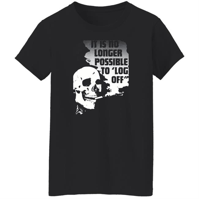 It Is No Longer Possible To Log Off Shirt Da Share Zone Store It Is No Longer Possible To Log Off Shirt Da Share Zone Store