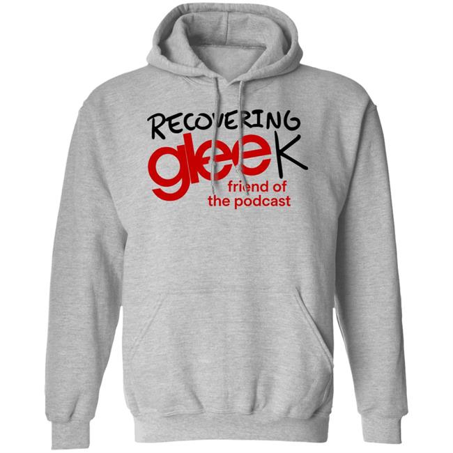 Recovering Gleek Podcast Recovering Gleek Friend Of The Podcast Shirt Hoodie Sweatshirt Recovering Gleek Podcast Recovering Gleek Friend Of The Podcast Shirt Hoodie Sweatshirt