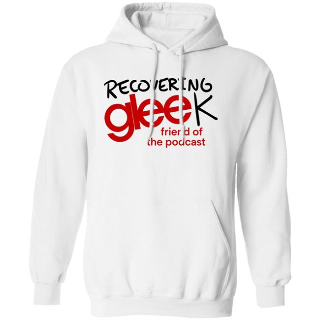 Recovering Gleek Podcast Recovering Gleek Friend Of The Podcast Shirt Hoodie Sweatshirt Recovering Gleek Podcast Recovering Gleek Friend Of The Podcast Shirt Hoodie Sweatshirt