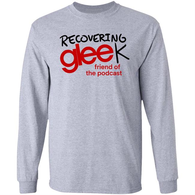 Recovering Gleek Podcast Recovering Gleek Friend Of The Podcast Shirt Hoodie Sweatshirt Recovering Gleek Podcast Recovering Gleek Friend Of The Podcast Shirt Hoodie Sweatshirt
