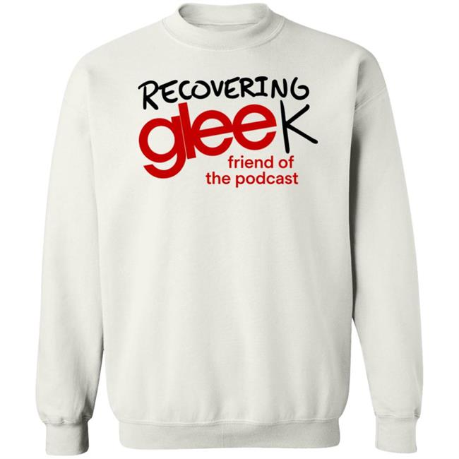 Recovering Gleek Podcast Recovering Gleek Friend Of The Podcast Shirt Hoodie Sweatshirt Recovering Gleek Podcast Recovering Gleek Friend Of The Podcast Shirt Hoodie Sweatshirt