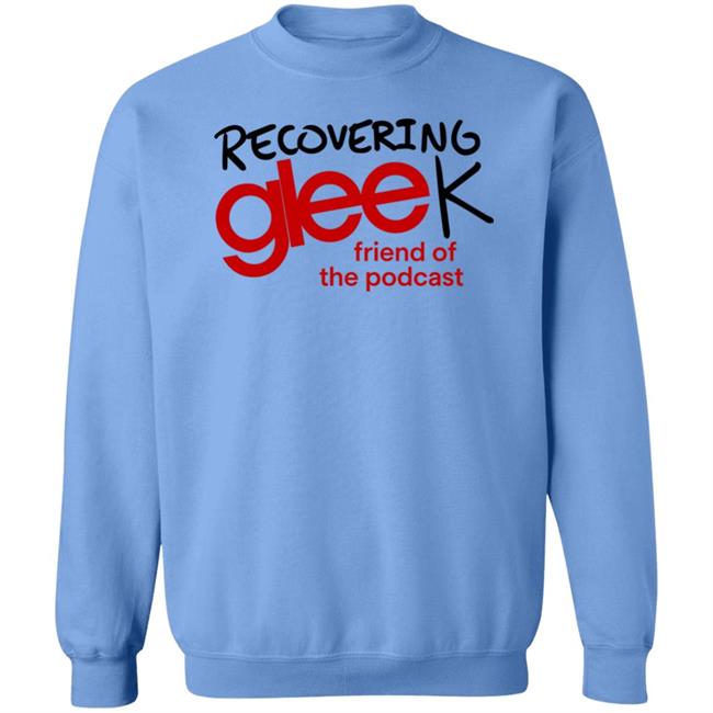 Recovering Gleek Podcast Recovering Gleek Friend Of The Podcast Shirt Hoodie Sweatshirt Recovering Gleek Podcast Recovering Gleek Friend Of The Podcast Shirt Hoodie Sweatshirt