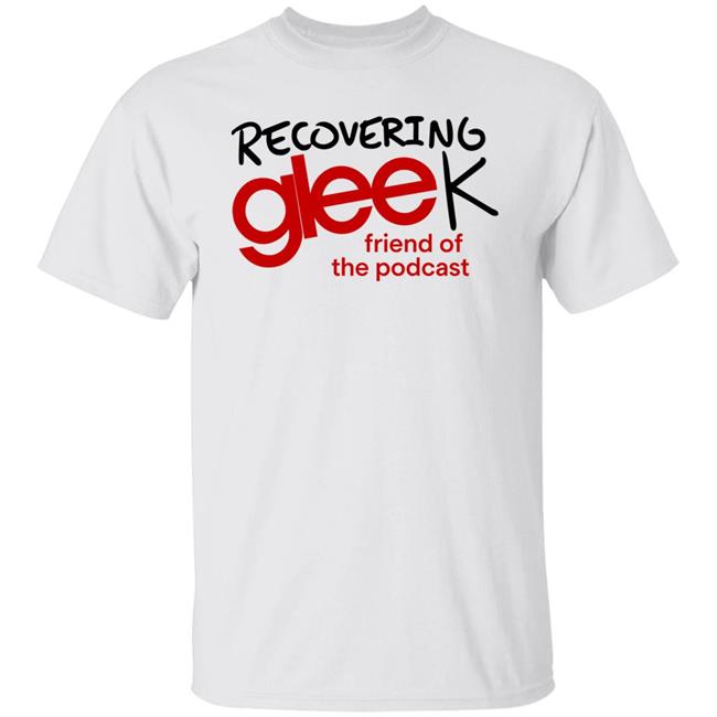 Recovering Gleek Podcast Recovering Gleek Friend Of The Podcast Shirt Hoodie Sweatshirt Recovering Gleek Podcast Recovering Gleek Friend Of The Podcast Shirt Hoodie Sweatshirt