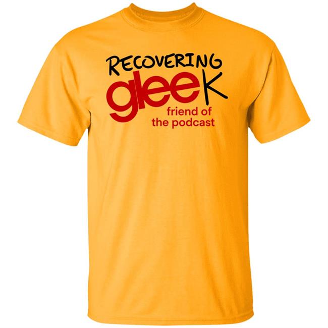 Recovering Gleek Podcast Recovering Gleek Friend Of The Podcast Shirt Hoodie Sweatshirt Recovering Gleek Podcast Recovering Gleek Friend Of The Podcast Shirt Hoodie Sweatshirt