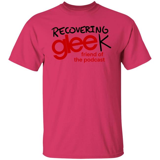 Recovering Gleek Podcast Recovering Gleek Friend Of The Podcast Shirt Hoodie Sweatshirt Recovering Gleek Podcast Recovering Gleek Friend Of The Podcast Shirt Hoodie Sweatshirt